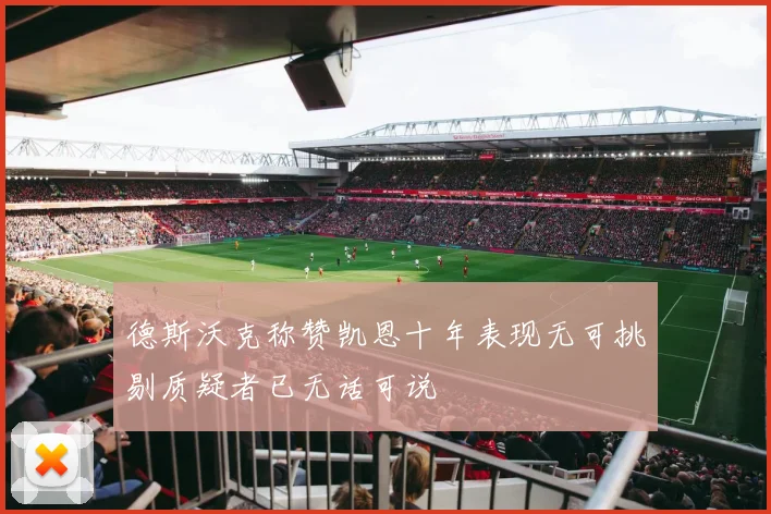 德斯沃克称赞凯恩十年表现无可挑剔质疑者已无话可说